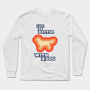 Life is better with a dog Long Sleeve T-Shirt